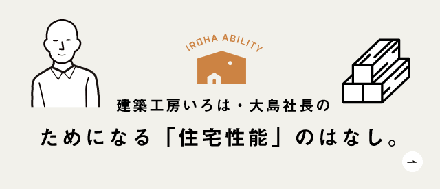 建築工房いろは・大島社長のためになる「住宅性能」のはなし。