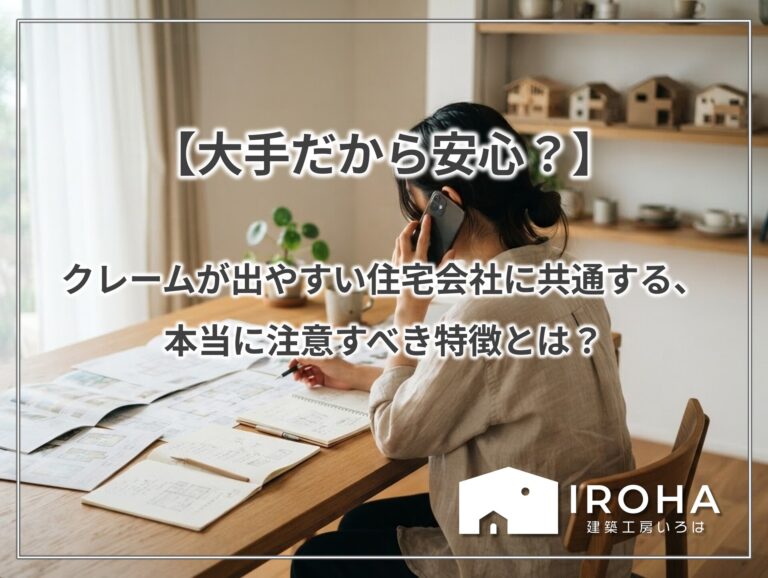 【大手だから安心？】クレームが出やすい住宅会社に共通する、本当に注意すべき特徴とは？