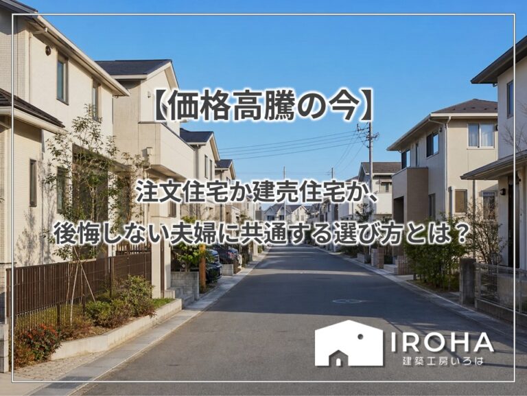 【価格高騰の今】注文住宅か建売住宅か、後悔しない夫婦に共通する選び方とは？