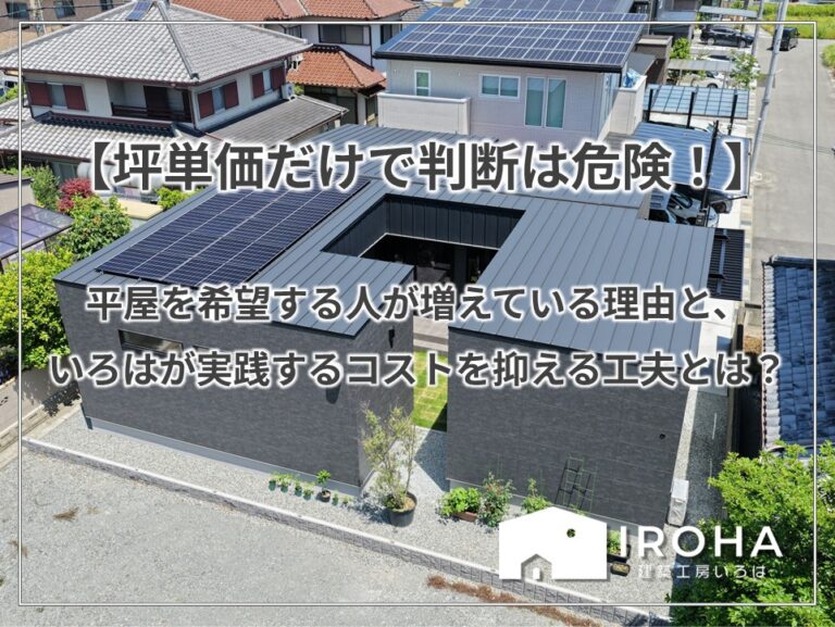 【坪単価だけで判断は危険！】平屋を希望する人が増えている理由と、いろはが実践するコストを抑える工夫とは？