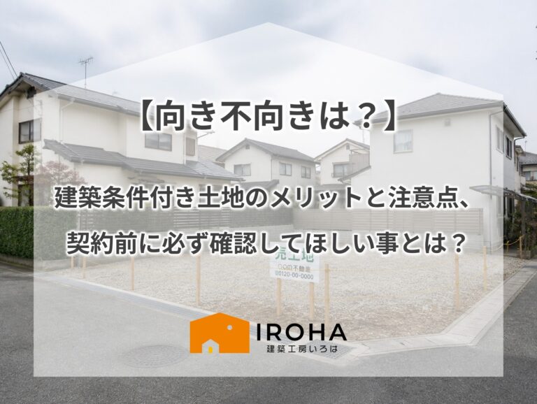 【向き不向きは？】建築条件付き土地のメリットと注意点、契約前に必ず確認してほしい事とは？